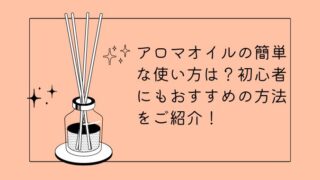 アロマオイルの簡単な使い方は？初心者にもおすすめの方法をご紹介！