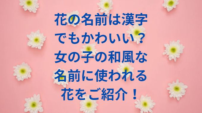 花の名前は漢字でもかわいい？女の子の和風な名前に使われる花をご紹介！